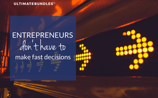 Entrepreneurs Don’t Have to Make Fast Decisions