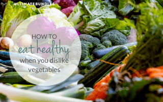 How to Eat Healthy When You Dislike Vegetables