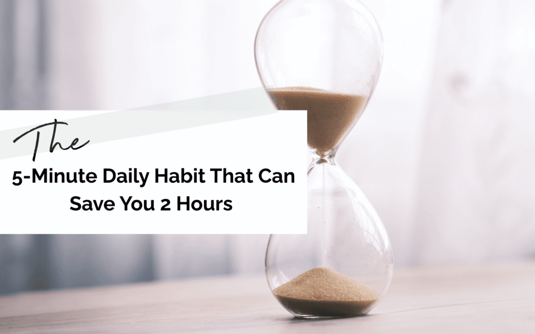 The 5-Minute Daily Habit That Can Save You 2 Hours (No, Really)